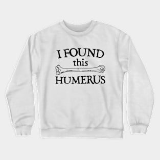 I Found This Humerus Crewneck Sweatshirt